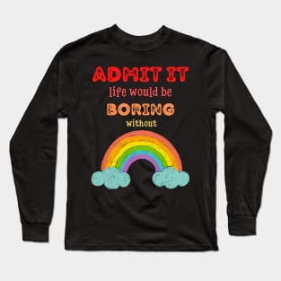 Admit it - Life would be boring without RAINBOWS, T-shirt, Pjama Long Sleeve T-Shirt